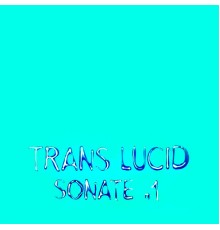 Trans Lucid - Sonate n. 1