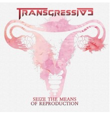 Transgressive - Seize the Means of Reproduction