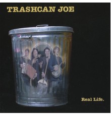 Trashcan Joe - Real Life