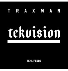 Traxman and TEKLIFE - Tekvision