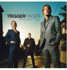 Triggerfinger - All This Dancin' Around