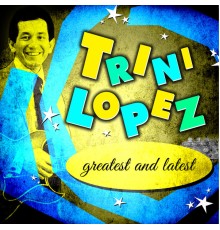 Trini Lopez - Greatest and Latest