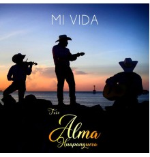 Trio Alma Huapanguera - Mi Vida