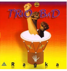 Trio Bad - Ragka