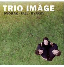 Trio Imàge - Trio Imàge plays Dvořák, Fall & Dyakov
