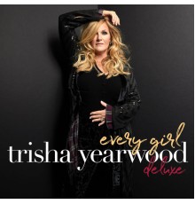 Trisha Yearwood - Every Girl  (Deluxe Edition)