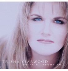 Trisha Yearwood - Thinkin' About You