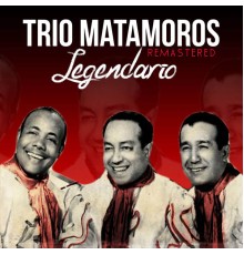 Trío Matamoros - Legendario  (Remastered)