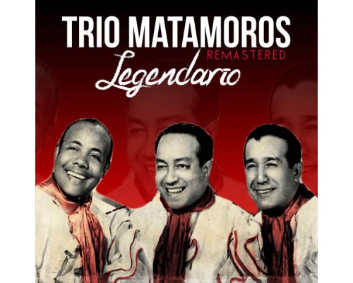 Trío Matamoros - Legendario  (Remastered)