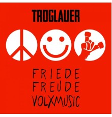 Troglauer - Friede Freude Volxmusic