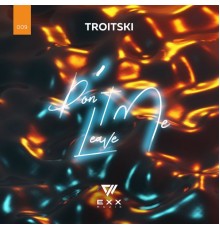 Troitski - Don't Leave Me