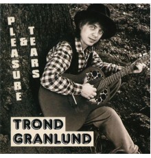 Trond Granlund - Pleasure & Tears