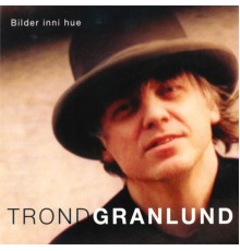 Trond Granlund - Bilder Inni Hue