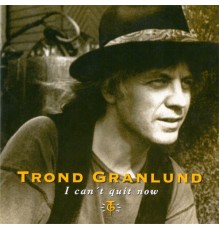 Trond Granlund - I Can't Quit Now