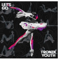 Tronik Youth - Let's Go