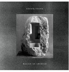 Tronik Youth - Malice Of Absence