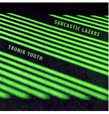 Tronik Youth - Sarcastic Lazers