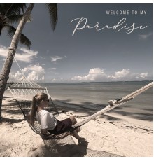 Tropical Chill Zone, Ultimate Chill Music Universe - Welcome to My Paradise: After Party Ibiza Sunrise Chillout Music Set