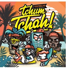 Tropkillaz - Tchum Tchah