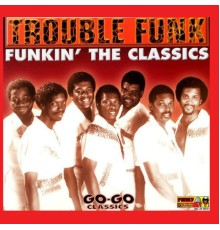 Trouble Funk - Funkin' The Classics