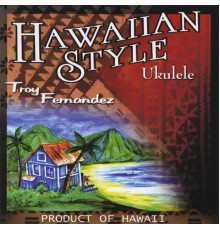 Troy Fernandez - Hawaiian Style Ukulele