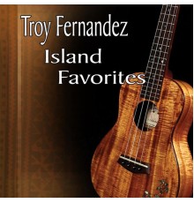 Troy Fernandez - Island Favorites