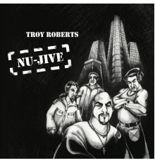 Troy Roberts - Nu-Jive