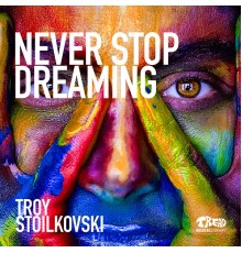 Troy Stoilkovski - Never Stop Dreaming