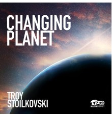 Troy Stoilkovski - Changing Planet