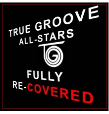 True Groove All-Stars - Fully Re-Covered