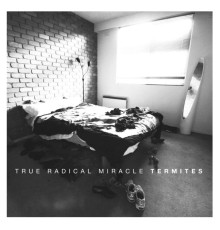 True Radical Miracle - Termites