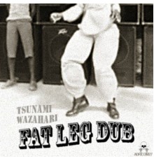 Tsunami Wazahari - Fat Leg Dub
