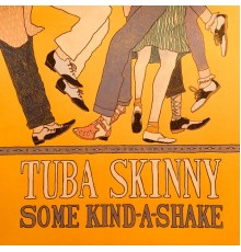 Tuba Skinny - Some Kind-A-Shake