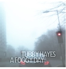 Tubby Hayes - A Foggy Day