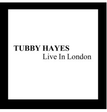 Tubby Hayes - Live In London