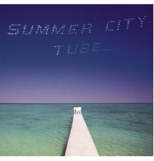 Tube - SUMMER CITY