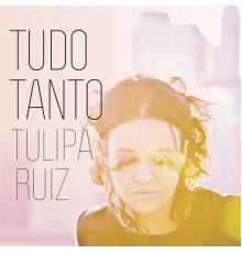 Tulipa Ruiz - Tudo Tanto