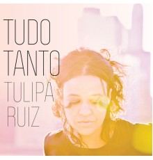 Tulipa Ruiz - Tudo Tanto