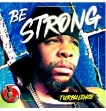 Turbulence - Be Strong
