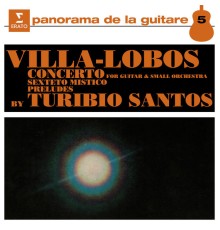 Turibio Santos - Villa-Lobos: Guitar Concerto, Sexteto Místico & Guitar Preludes