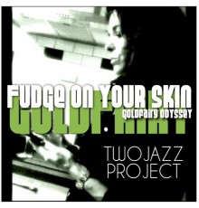 Two Jazz Project - Fudge On Your Skin (Goldfairy Love Odyssey)