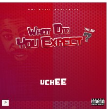 UCHEE - What Did You Expect?