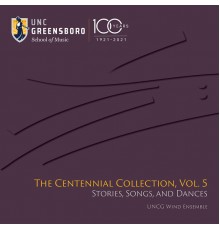 UNCG Wind Ensemble - The Centennial Collection: Vol. 5, Songs, Stories, and Dances