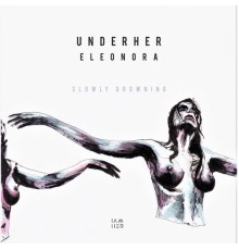 UNDERHER, Eleonora - Slowly Drowning