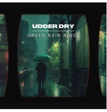 Udder Dry - Green Rain Noise