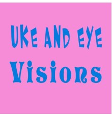 Uke and Eye - Visions