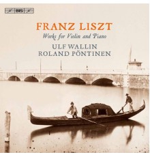 Ulf Wallin - Roland Pöntinen - Liszt : Works for Violin & Piano