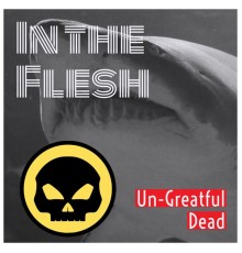 Un-Greatful Dead - In the Flesh