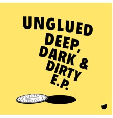 Unglued - Deep, Dark & Dirty EP