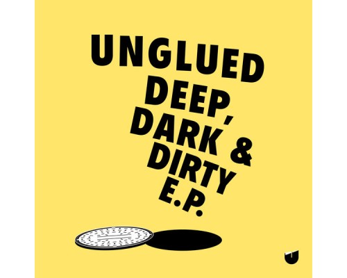 Unglued - Deep, Dark & Dirty EP